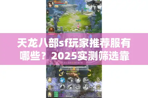 天龙八部sf玩家推荐服有哪些？2025实测筛选靠谱私服的真相