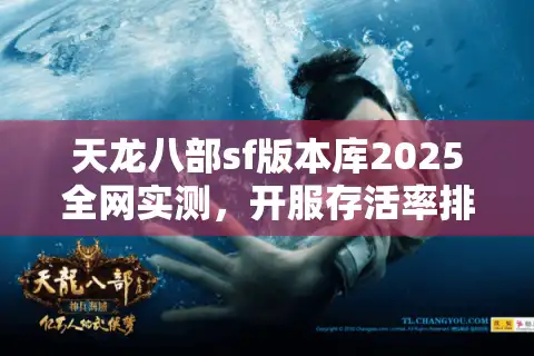 天龙八部sf版本库2025全网实测，开服存活率排行榜独家放送