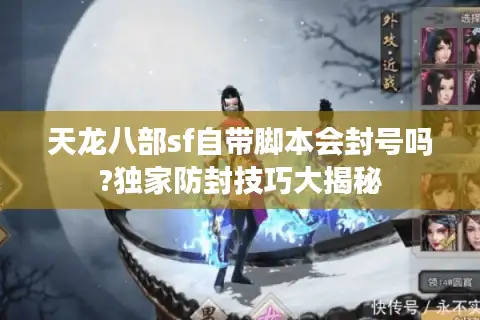 天龙八部sf自带脚本会封号吗?独家防封技巧大揭秘
