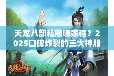 天龙八部私服哪家强？2025口碑炸裂的三大神服实测