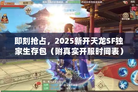 即刻抢占，2025新开天龙SF独家生存包（附真实开服时间表）