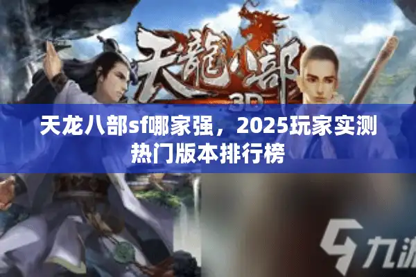天龙八部sf哪家强，2025玩家实测热门版本排行榜