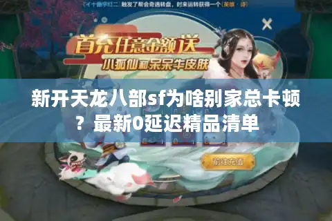 新开天龙八部sf为啥别家总卡顿？最新0延迟精品清单