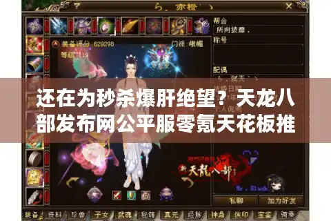 还在为秒杀爆肝绝望？天龙八部发布网公平服零氪天花板推荐