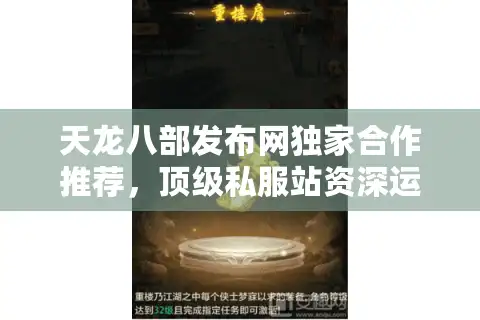 天龙八部发布网独家合作推荐，顶级私服站资深运营揭秘