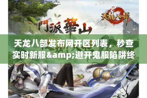 天龙八部发布网开区列表，秒查实时新服&避开鬼服陷阱终极手册