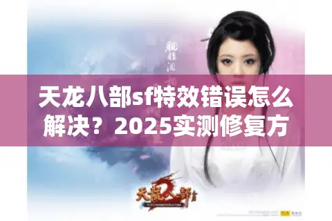 天龙八部sf特效错误怎么解决？2025实测修复方案揭秘