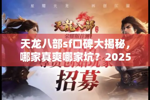 天龙八部sf口碑大揭秘，哪家真爽哪家坑？2025实测避雷手册