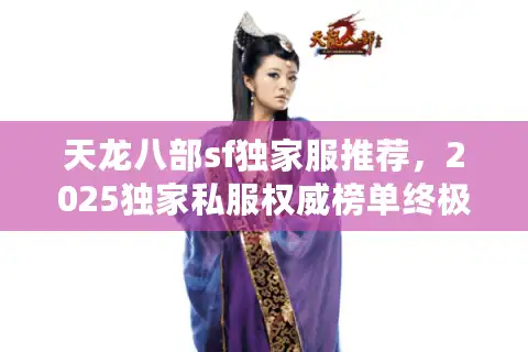 天龙八部sf独家服推荐，2025独家私服权威榜单终极解析