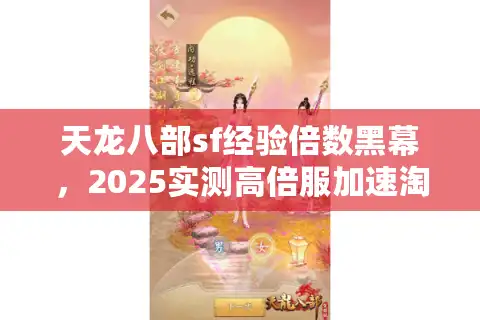 天龙八部sf经验倍数黑幕，2025实测高倍服加速淘汰98%玩家
