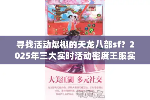 寻找活动爆棚的天龙八部sf？2025年三大实时活动密度王服实测揭晓