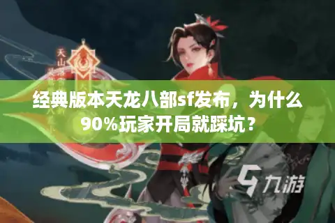 经典版本天龙八部sf发布，为什么90%玩家开局就踩坑？