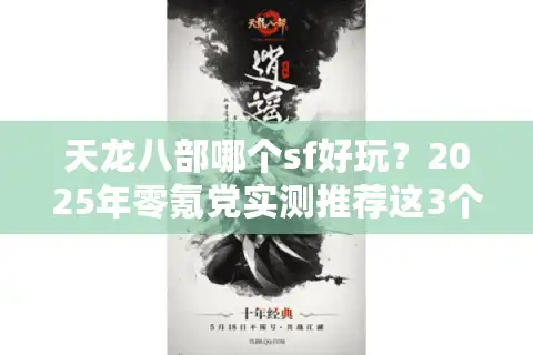 天龙八部哪个sf好玩？2025年零氪党实测推荐这3个良心服