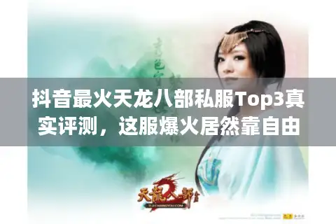 抖音最火天龙八部私服Top3真实评测，这服爆火居然靠自由交易系统？