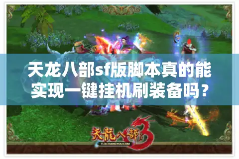 天龙八部sf版脚本真的能实现一键挂机刷装备吗？深度解析2025最新技术