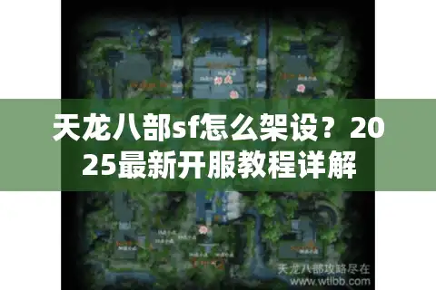 天龙八部sf怎么架设？2025最新开服教程详解