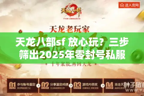 天龙八部sf 放心玩？三步筛出2025年零封号私服