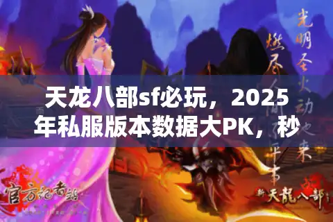 天龙八部sf必玩，2025年私服版本数据大PK，秒选黑马秘笈