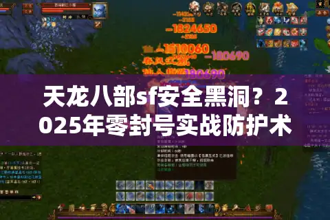 天龙八部sf安全黑洞？2025年零封号实战防护术
