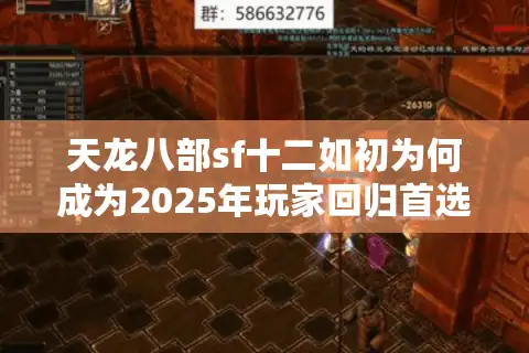 天龙八部sf十二如初为何成为2025年玩家回归首选？复古服真实测评