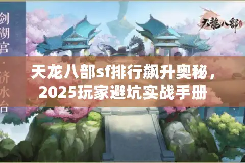 天龙八部sf排行飙升奥秘，2025玩家避坑实战手册