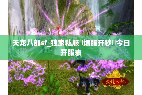 天龙八部sf_独家私服▷爆服开秒◁今日开服表