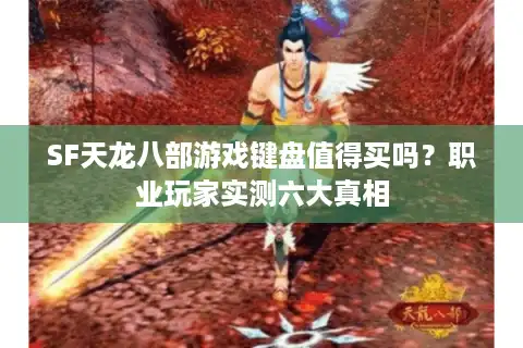 SF天龙八部游戏键盘值得买吗？职业玩家实测六大真相