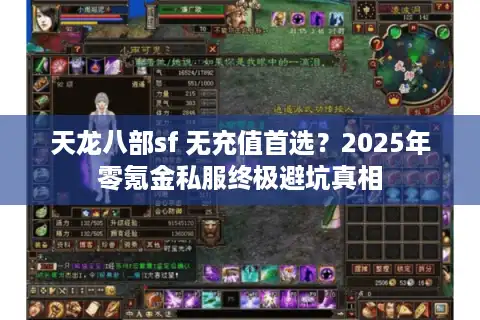 天龙八部sf 无充值首选？2025年零氪金私服终极避坑真相