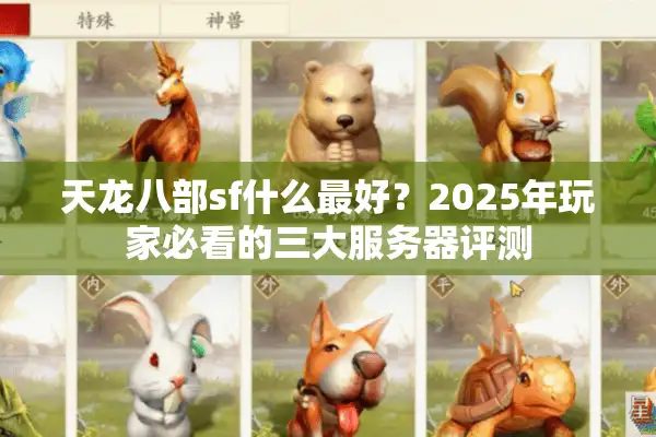 天龙八部sf什么最好？2025年玩家必看的三大服务器评测