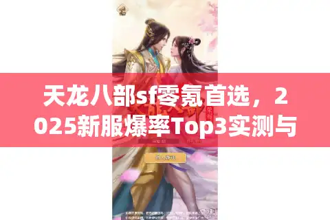 天龙八部sf零氪首选，2025新服爆率Top3实测与逆袭路线图