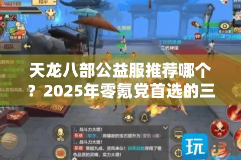天龙八部公益服推荐哪个？2025年零氪党首选的三个稳定平台