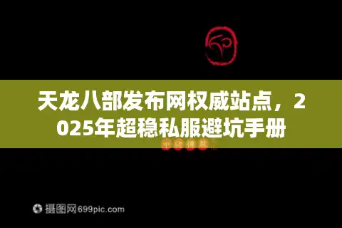 天龙八部发布网权威站点，2025年超稳私服避坑手册