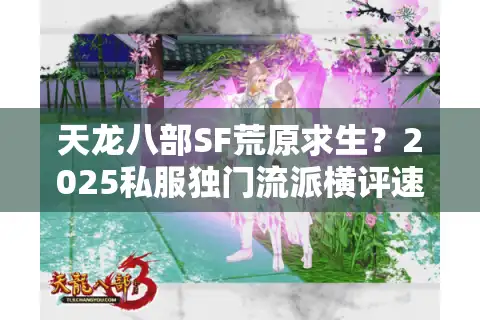 天龙八部SF荒原求生？2025私服独门流派横评速递