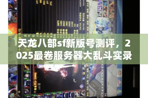 天龙八部sf新版号测评，2025最卷服务器大乱斗实录