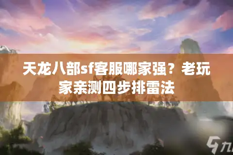 天龙八部sf客服哪家强？老玩家亲测四步排雷法