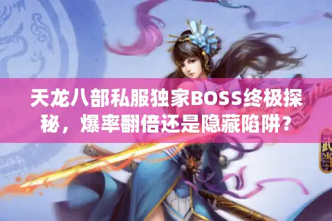 天龙八部私服独家BOSS终极探秘，爆率翻倍还是隐藏陷阱？