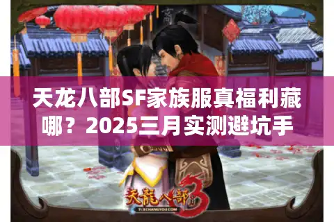 天龙八部SF家族服真福利藏哪？2025三月实测避坑手册