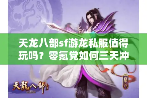 天龙八部sf游龙私服值得玩吗？零氪党如何三天冲进战力榜