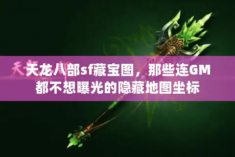 天龙八部sf藏宝图，那些连GM都不想曝光的隐藏地图坐标