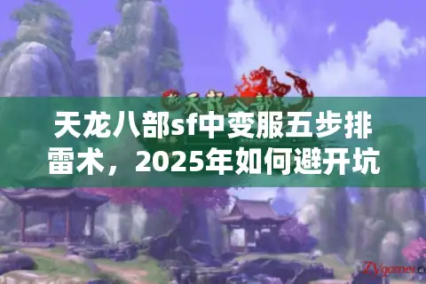 天龙八部sf中变服五步排雷术，2025年如何避开坑服秒找真香版本？