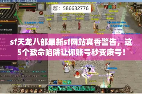 sf天龙八部最新sf网站真香警告，这5个致命陷阱让你账号秒变废号！