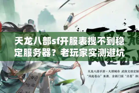 天龙八部sf开服表搜不到稳定服务器？老玩家实测避坑指南