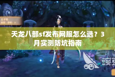 天龙八部sf发布网服怎么选？3月实测防坑指南