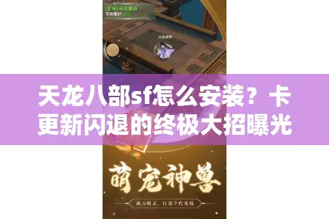 天龙八部sf怎么安装？卡更新闪退的终极大招曝光！