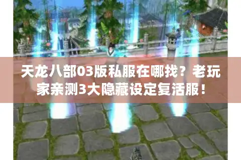 天龙八部03版私服在哪找？老玩家亲测3大隐藏设定复活服！