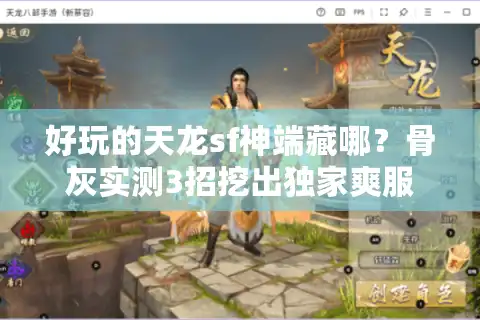 好玩的天龙sf神端藏哪？骨灰实测3招挖出独家爽服