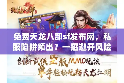 免费天龙八部sf发布网，私服陷阱频出？一招避开风险玩爽游戏