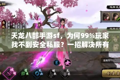 天龙八部手游sf，为何99%玩家找不到安全私服？一招解决所有风险