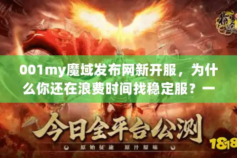 001my魔域发布网新开服，为什么你还在浪费时间找稳定服？一招搞定热服