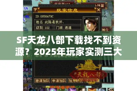 SF天龙八部下载找不到资源？2025年玩家实测三大安全渠道